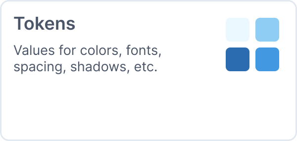 Tokens: Values for colors, fonts, spacing, shadows, etc.